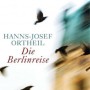 Buchtipp der Stadtbcherei Wiehl: „Die Berlinreise“ von Hanns-Josef Ortheil - Roman eines Nachgeborenen